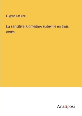 Book cover for La sensitive; Comedie-vaudeville en trois actes