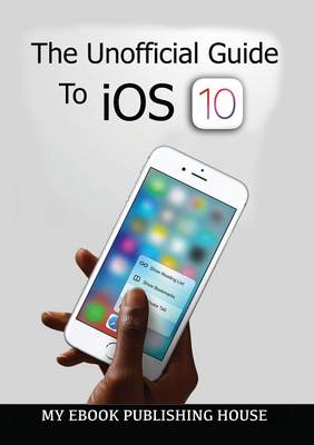 Book cover for The Unofficial Guide To iOS 10