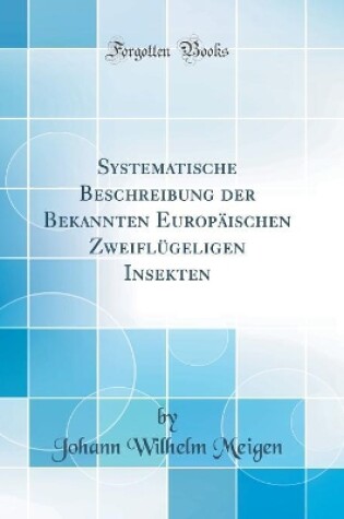 Cover of Systematische Beschreibung Der Bekannten Europäischen Zweiflügeligen Insekten (Classic Reprint)