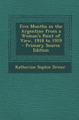 Cover of Five Months in the Argentine from a Woman's Point of View, 1918 to 1919 - Primary Source Edition