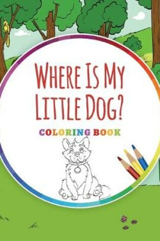 Cover of Where Is My Little Dog? - Coloring Book