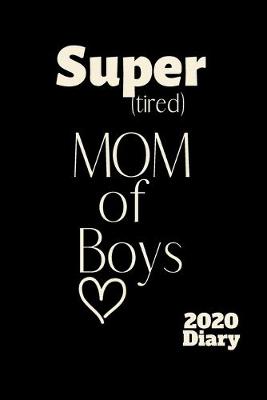 Book cover for Super (tired) MOM of Boys 2020 Diary