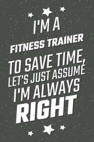 Cover of I'm A Fitness Trainer To Save Time, Let's Just Assume I'm Always Right