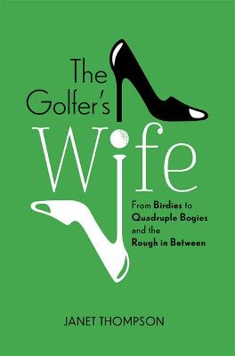 Book cover for The Golfer's Wife: From Birdies to Quadruple Bogies and the Rough in Between