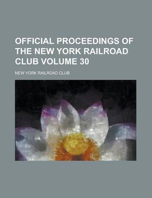 Book cover for Official Proceedings of the New York Railroad Club Volume 30