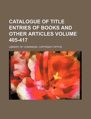 Book cover for Catalogue of Title Entries of Books and Other Articles Volume 405-417