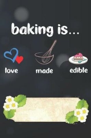 Cover of Baking Is Love Made Edible Notebook Journal