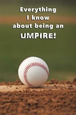 Cover of Everything I Know About Being an Umpire