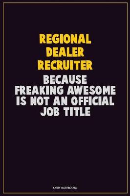 Book cover for Regional Dealer Recruiter, Because Freaking Awesome Is Not An Official Job Title