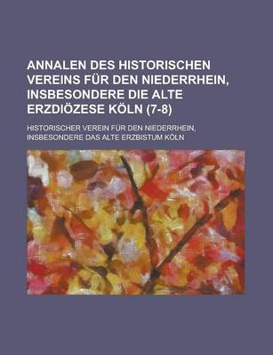 Book cover for Annalen Des Historischen Vereins Fur Den Niederrhein, Insbesondere Die Alte Erzdiozese Koln (7-8 )