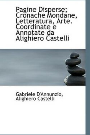 Cover of Pagine Disperse; Cronache Mondane, Letteratura, Arte. Coordinate E Annotate Da Alighiero Castelli