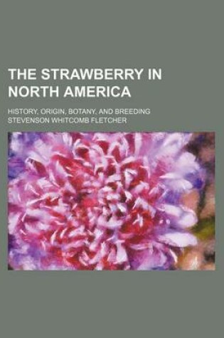 Cover of The Strawberry in North America; History, Origin, Botany, and Breeding