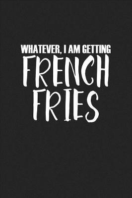 Book cover for Whatever, I Am Getting French Fries