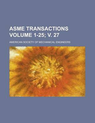 Book cover for Asme Transactions Volume 1-25; V. 27