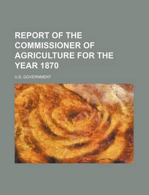 Book cover for Report of the Commissioner of Agriculture for the Year 1870