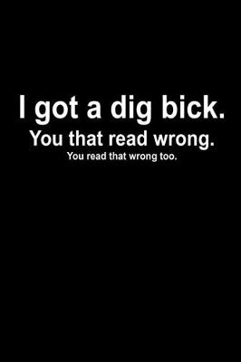 Book cover for I got a dig bick. You that read wrong. You read that wrong too.