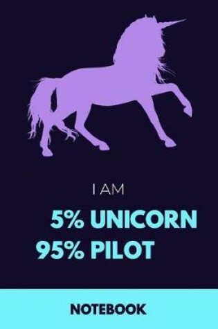 Cover of I Am 5% Unicorn 95% Pilot Notebook