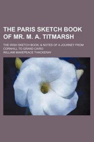 Cover of The Paris Sketch Book of Mr. M. A. Titmarsh; The Irish Sketch Book & Notes of a Journey from Cornhill to Grand Cairo