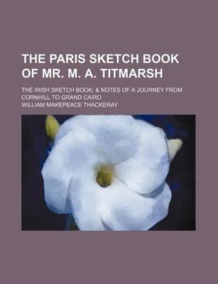 Book cover for The Paris Sketch Book of Mr. M. A. Titmarsh; The Irish Sketch Book & Notes of a Journey from Cornhill to Grand Cairo