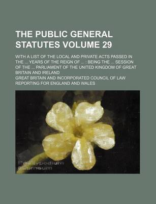 Book cover for The Public General Statutes Volume 29; With a List of the Local and Private Acts Passed in the ... Years of the Reign of ...