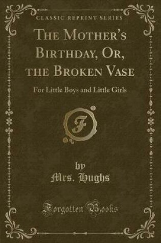 Cover of The Mother's Birthday, Or, the Broken Vase