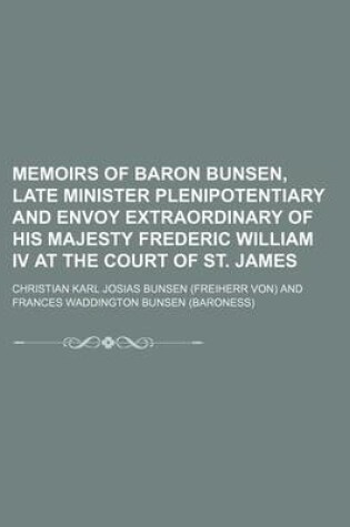 Cover of Memoirs of Baron Bunsen, Late Minister Plenipotentiary and Envoy Extraordinary of His Majesty Frederic William IV at the Court of St. James (Volume 1)