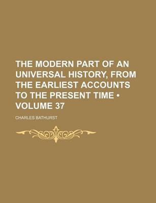 Book cover for The Modern Part of an Universal History, from the Earliest Accounts to the Present Time (Volume 37)