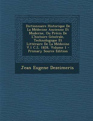 Book cover for Dictionnaire Historique de La Medecine Ancienne Et Moderne, Ou Precis de L'Histoire Generale, Technologique Et Litteraire de La Medecine V.1 C.2, 1828