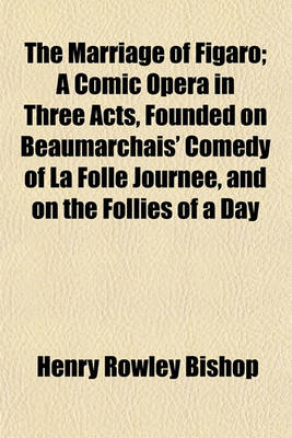 Book cover for The Marriage of Figaro; A Comic Opera in Three Acts, Founded on Beaumarchais' Comedy of La Folle Journee, and on the Follies of a Day