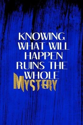Book cover for Knowing What Will Happen Ruins The Whole Mystery