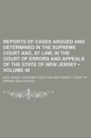 Cover of Reports of Cases Argued and Determined in the Supreme Court And, at Law, in the Court of Errors and Appeals of the State of New Jersey (Volume 48)