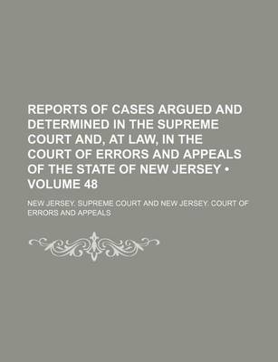 Book cover for Reports of Cases Argued and Determined in the Supreme Court And, at Law, in the Court of Errors and Appeals of the State of New Jersey (Volume 48)