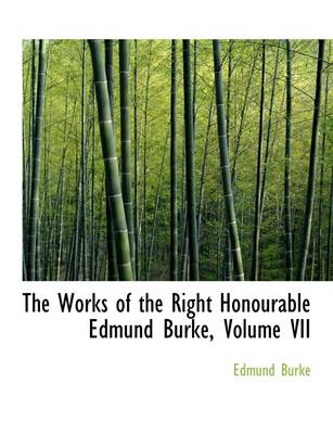 Book cover for The Works of the Right Honourable Edmund Burke, Volume VII