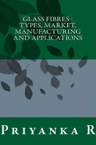 Cover of Glass Fibres - Types, Market, Manufacturing and applications