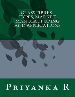 Book cover for Glass Fibres - Types, Market, Manufacturing and applications