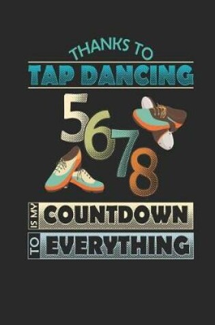 Cover of Thanks To Tap Dancing 5,6,7,8 is My Countdown To Everything