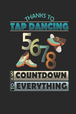 Book cover for Thanks To Tap Dancing 5,6,7,8 is My Countdown To Everything