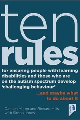Cover of 10 Rules for Ensuring People with Learning Disabilities and Those Who are on the Autism Spectrum Develop 'Challenging Behaviour'