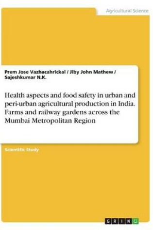 Cover of Health aspects and food safety in urban and peri-urban agricultural production in India. Farms and railway gardens across the Mumbai Metropolitan Region