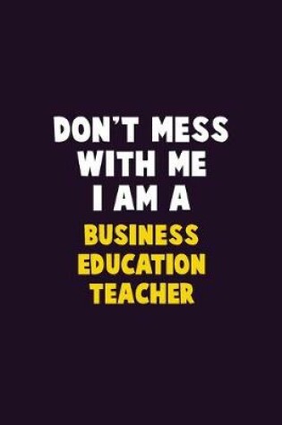 Cover of Don't Mess With Me, I Am A Business Education Teacher