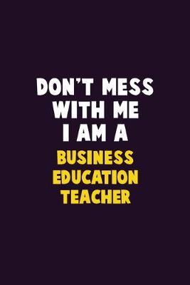 Book cover for Don't Mess With Me, I Am A Business Education Teacher