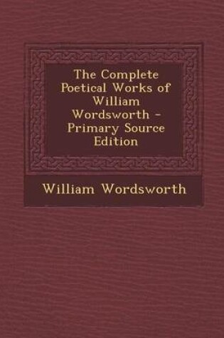 Cover of The Complete Poetical Works of William Wordsworth - Primary Source Edition