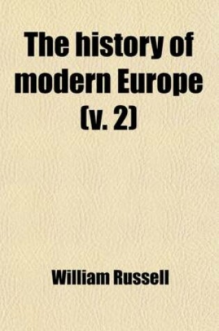 Cover of The History of Modern Europe Volume 2; With an Account of the Decline and Fall of the Roman Empire and a View of the Progress of Society from the Rise of the Modern Kingdoms to the Peace of Paris in 1763, in a Series of Letters from a Nobleman to His Son