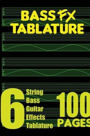 Cover of Bass FX Tablature 6-String Bass Guitar Effects Tablature 100 Pages