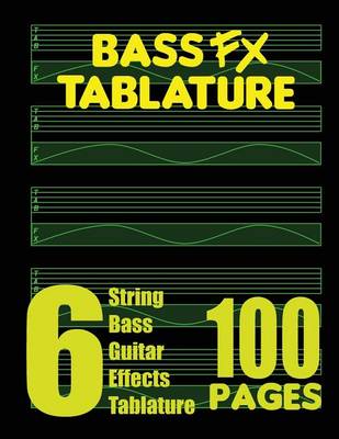 Book cover for Bass FX Tablature 6-String Bass Guitar Effects Tablature 100 Pages