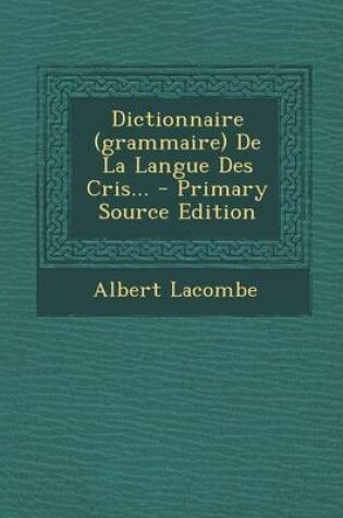 Cover of Dictionnaire (Grammaire) de la Langue Des Cris... - Primary Source Edition