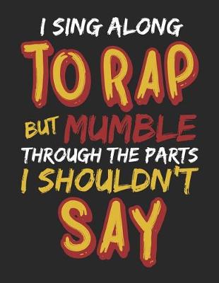 Book cover for I Sing Along to Rap But Mumble Through the Parts I Shouldn't Say