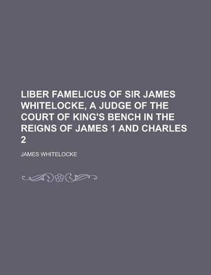 Book cover for Liber Famelicus of Sir James Whitelocke, a Judge of the Court of King's Bench in the Reigns of James 1 and Charles 2