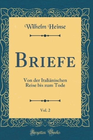 Cover of Briefe, Vol. 2: Von der Italiänischen Reise bis zum Tode (Classic Reprint)