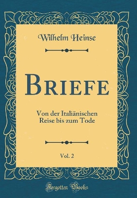 Book cover for Briefe, Vol. 2: Von der Italiänischen Reise bis zum Tode (Classic Reprint)